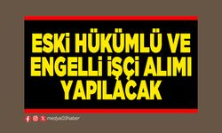 Eski hükümlü ve engelli işçi alımı yapılacak