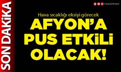 Afyon’a pus etkili olacak!
