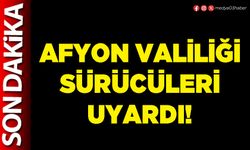 Afyon Valiliği sürücüleri uyardı!