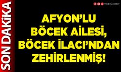 Afyon’lu Böcek ailesi, böcek ilacı’ndan zehirlenmiş!