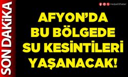 Afyon’da bu bölgede su kesintileri yaşanacak!