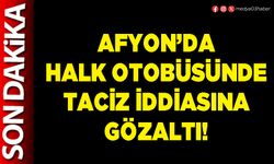 Afyon’da Halk Otobüsünde taciz iddiasına gözaltı!