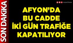 Afyon’da bu cadde iki gün trafiğe kapatılıyor