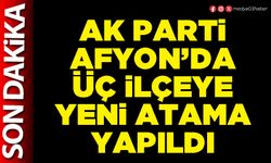 AK Parti Afyon’da üç ilçeye yeni atama yapıldı