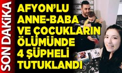 Afyon’lu anne-baba ve çocukların ölümünde 4 şüpheli tutuklandı