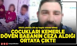 Çocukları kemerle döven babanın ceza aldığı ortaya çıktı!