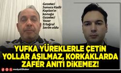 Yufka yüreklerle çetin yollar aşılmaz, korkaklarda zafer anıtı dikemez!