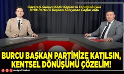 Burcu Başkan partimize katılsın, kentsel dönüşümü çözelim!