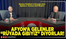 Afyon’a gelenler “Rüyada gibiyiz” diyorlar!