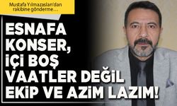 Esnafa konser, içi boş vaatler değil ekip ve azim lazım!