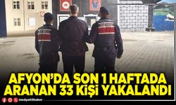Afyon’da son 1 haftada aranan 33 kişi yakalandı