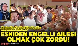 Eskiden engelli ailesi olmak çok zordu!