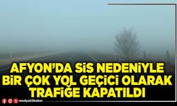 Afyon’da sis nedeniyle bir çok yol geçici olarak trafiğe kapatıldı