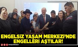 Engelsiz Yaşam Merkezi’nde engelleri aştılar!