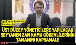 Üst düzey yöneticilere yapılacak seyyanen zam kamu görevlilerinin tamamını kapsamalı!
