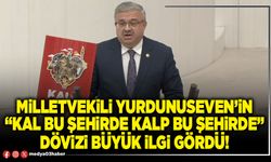 Milletvekili Yurdunuseven’in “Kal bu şehirde kalp bu şehirde” dövizi büyük ilgi gördü!