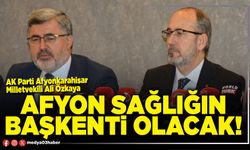 Afyon sağlığın başkenti olacak!