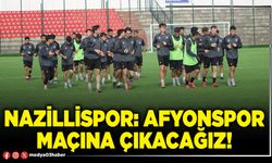 Nazillispor: Afyonspor maçına çıkacağız!
