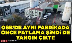 OSB’de aynı fabrikada önce patlama şimdi de yangın çıktı!