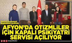 Afyon’da otizmliler için kapalı psikiyatri servisi açılıyor