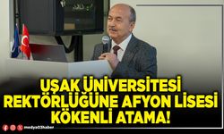 Uşak Üniversitesi Rektörlüğüne Afyon Lisesi kökenli atama!