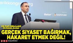 Gerçek siyaset bağırmak, hakaret etmek değil!