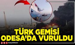 Türk Gemisi Odesa’da vuruldu