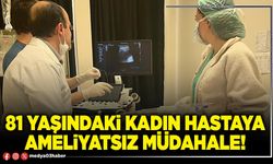 81 yaşındaki kadın hastaya ameliyatsız müdahale!