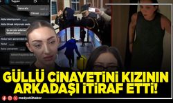 Güllü cinayetini kızının arkadaşı itiraf etti!