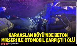 Karaaslan Köyü’nde beton mikseri ile otomobil çarpıştı 1 ölü