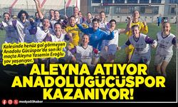 Aleyna atıyor Anadolugücüspor kazanıyor!