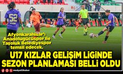 U17 Kızlar Gelişim Liginde sezon planlaması belli oldu