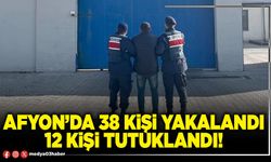 Afyon’da 38 kişi yakalandı 12 kişi tutuklandı!