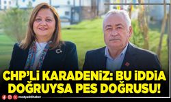 CHP’li Karadeniz: Bu iddia doğruysa pes doğrusu!