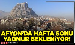 Afyon’da hafta sonu yağmur bekleniyor!