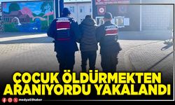 Çocuk öldürmekten aranıyordu yakalandı