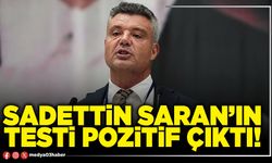 Sadettin Saran’ın testi pozitif çıktı!