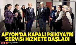 Afyon'da Kapalı Psikiyatri servisi hizmete başladı
