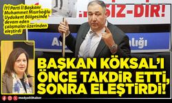 Başkan Köksal’ı önce takdir etti, sonra eleştirdi!