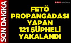 FETÖ propangadası yapan 121 şüpheli yakalandı