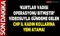 ‘Kurtlar vadisi operasyonu bitmiştir’ videosuyla gündeme gelen CHP İl Kadın Kollarına yeni atama!