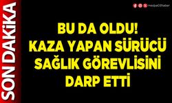 Bu da oldu! Kaza yapan sürücü sağlık görevlisini darp etti