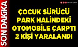 Çocuk sürücü park halindeki otomobile çarptı 2 kişi yaralandı