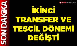 İkinci transfer ve tescil dönemi değişti