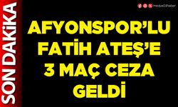 Afyonspor’lu Fatih Ateş’e 3 maç ceza geldi