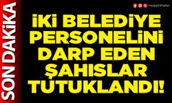 İki Belediye personelini darp eden şahıslar tutuklandı!