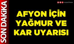 Afyon için yağmur ve kar uyarısı
