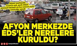 Afyon Merkezde EDS’ler nerelere kuruldu?
