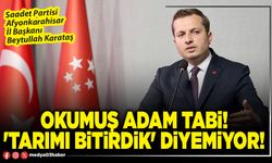 Okumuş adam tabi! 'Tarımı bitirdik' diyemiyor!