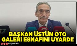 Başkan Üstün oto galeri esnafını uyardı!